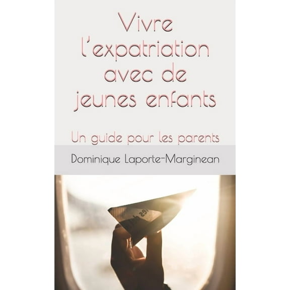 Vivre l'expatriation avec de jeunes enfants: Un guide pour les parents (Paperback)