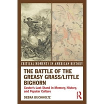 Critical Moments in American History The Battle of the Greasy Grass/Little Bighorn: Custer's Last Stand in Memory, History, and Popular Culture, (Paperback)