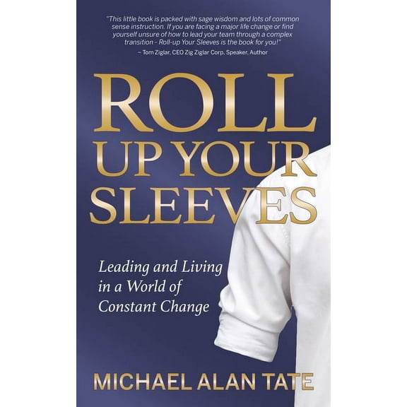Roll Up Your Sleeves: Leading and Living in a World of Constant Change, (Paperback)
