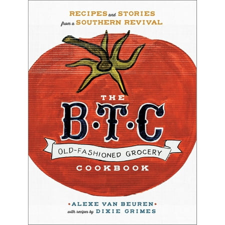 - The B.T.C. Old-Fashioned Grocery Cookbook : Recipes and Stories from a Southern Revival