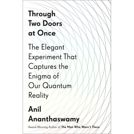 Through Two Doors at Once : The Elegant Experiment That Captures the Enigma of Our Quantum