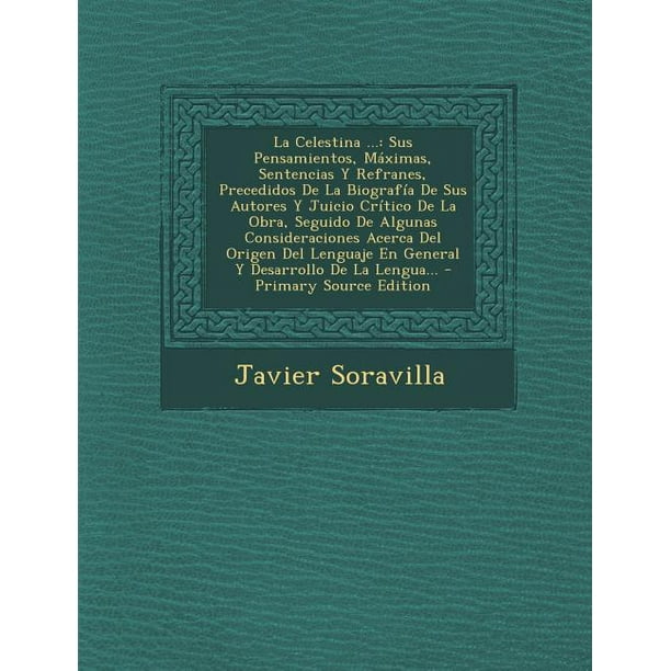 La Celestina ... : Sus Pensamientos, Máximas, Sentencias Y Refranes ...