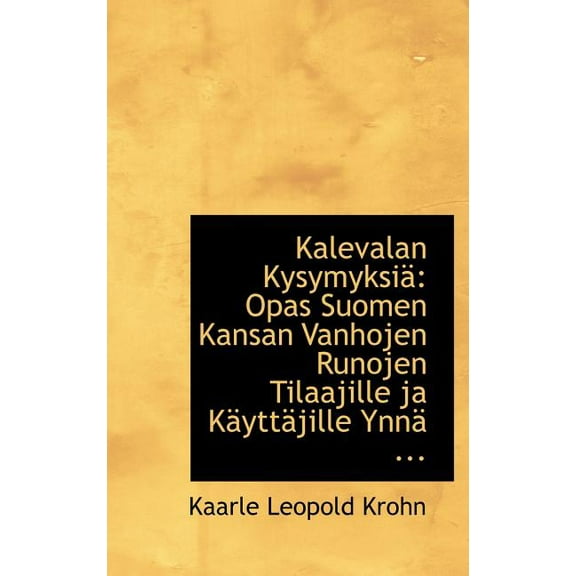 Kalevalan Kysymyksi : Opas Suomen Kansan Vanhojen Runojen Tilaajille Ja K Ytt Jille Ynn ... (Hardcover)