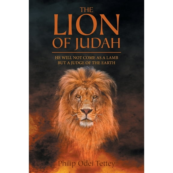 The Lion Of Judah: He Will Not Come As A Lamb But A Judge Of The Earth, (Paperback)