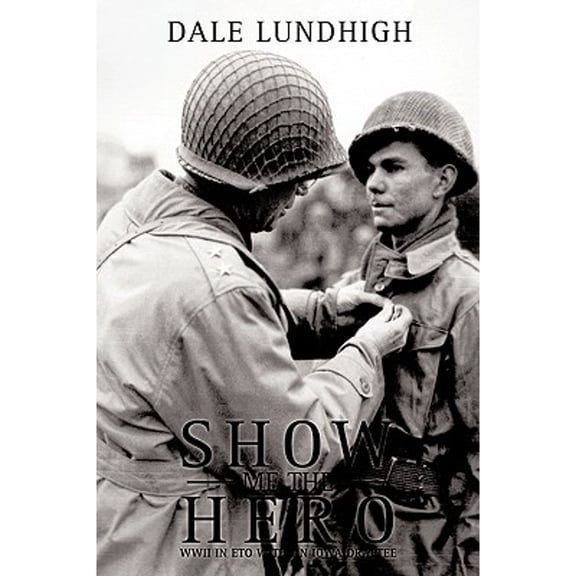 Show Me The Hero : An Iowa Draftee Joins the 90th Infantry Division During WW II in Europe