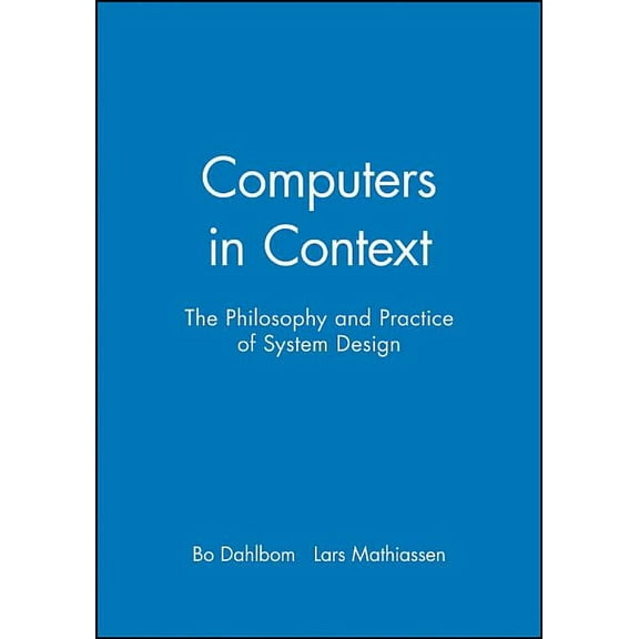 Computers in Context: The Philosophy and Practice of System Design, (Paperback)