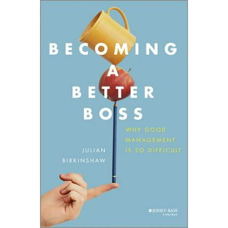 Becoming a Better Boss : Why Good Management Is So