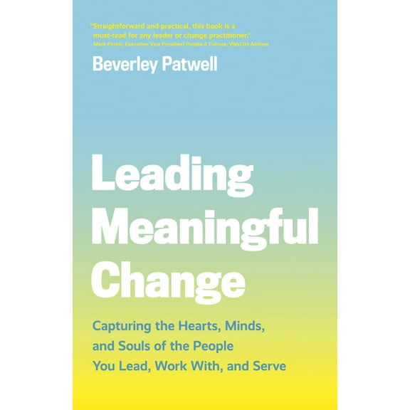 Leading Meaningful Change: Capturing the Hearts, Minds, and Souls of the People You Lead, Work With, and Serve (Paperback)