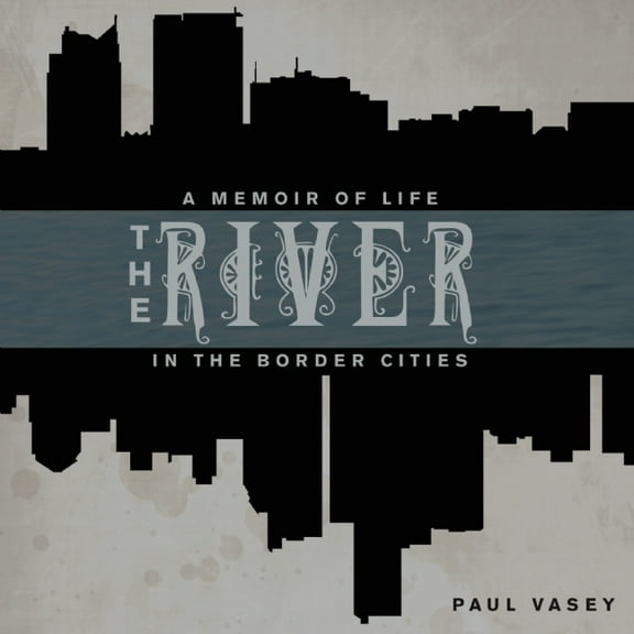 The River: A Memoir of Life in the Border Cities (Paperback)