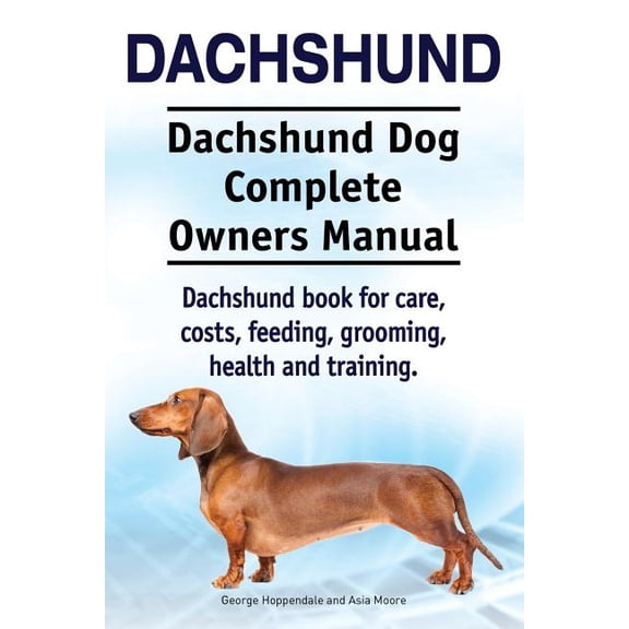 Dachshund. Dachshund Dog Complete Owners Manual. Dachshund book for care, costs, feeding, grooming, health and training. (Paperback)
