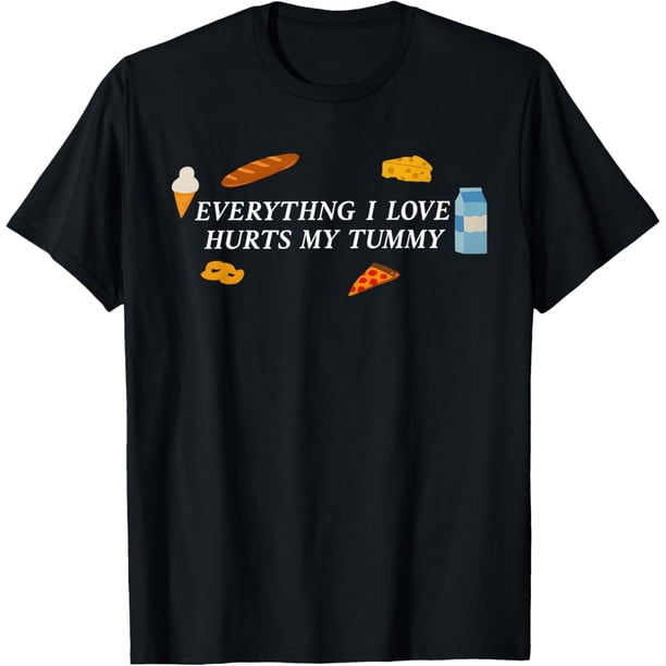 Everything I Love Hurts My Tummy - Camiseta divertida con cita para amantes de la comida