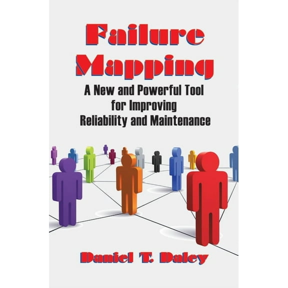 Failure Mapping: A New and Powerful Tool for Improving Reliability and Maintenance, (Hardcover)