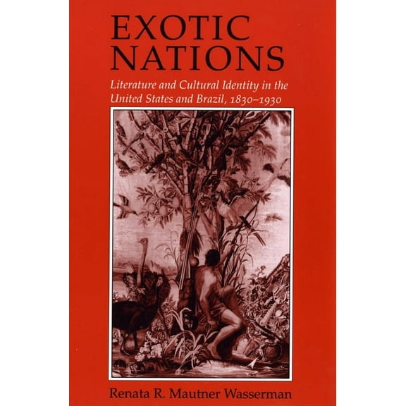 Exotic Nations: Literature and Cultural Identity in the United States and Brazil, 1830-1930, (Paperback)