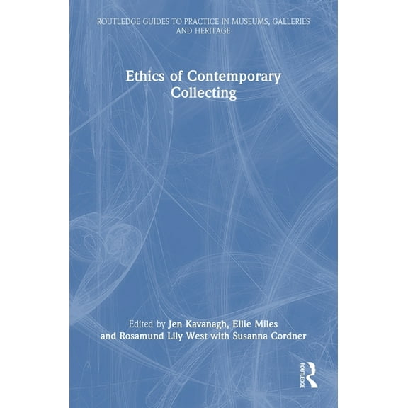Routledge Guides to Practice in Museums, Ethics of Contemporary Collecting, (Hardcover)