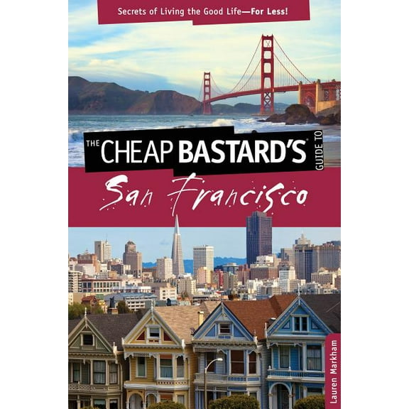 Cheap Bastard: Cheap Bastard's® Guide to San Francisco : Secrets Of Living The Good Life--For Less! (Edition 2) (Paperback)