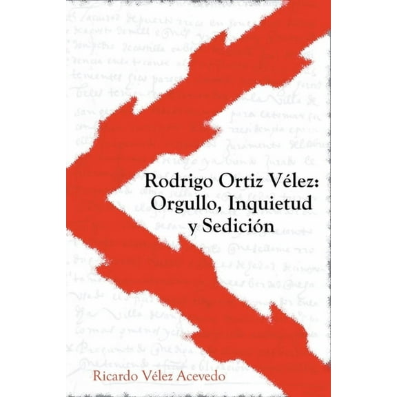 Rodrigo Ortiz VÃ©lez: Orgullo, Inquietud y SediciÃ³n, (Paperback)