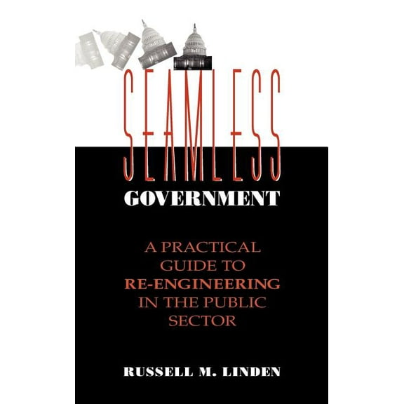 Jossey-Bass Public Administration Seamless Government: A Practical Guide to Re-Engineering in the Public Sector, (Hardcover)