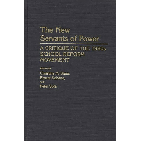 Contributions to the Study of Education The New Servants of Power: A Critique of the 1980s School Reform Movement, (Hardcover)