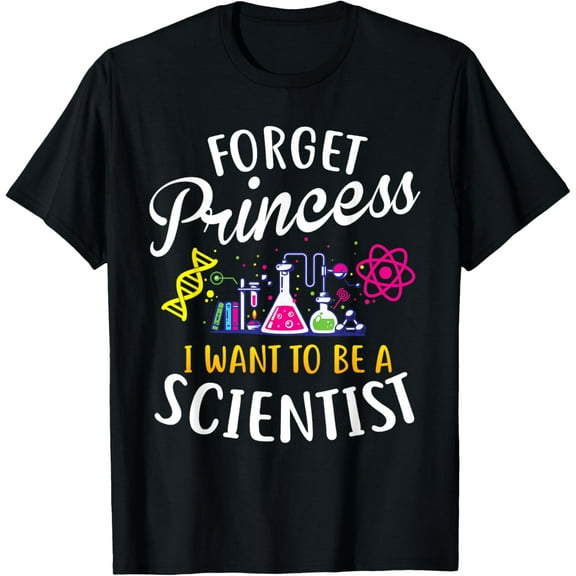 Forget Princess I Want To Be A Scientist Girl Science Tshirt T-Shirt