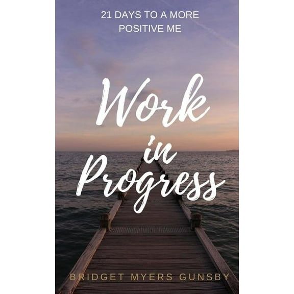 Work in Progress: 21 Days To a More Positive Me (Paperback)