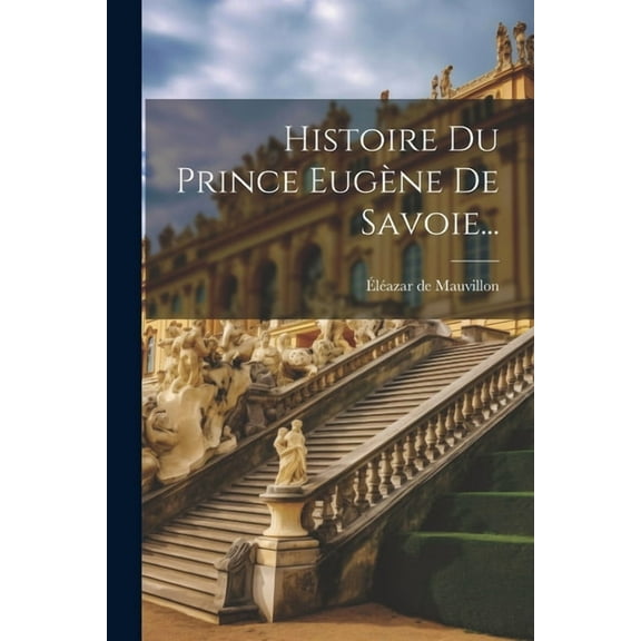 Histoire Du Prince Eugène De Savoie... (Paperback)