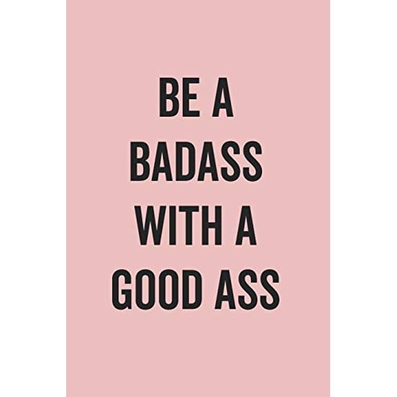 Pre-Owned Be A Badass With A Good Ass: Blank Lined Journal for Notes, To Do Lists, Diary, Notepad, Sarcastic Quote Notebook for Women, Pink, 9781690623595, 1690623594, Paperback,