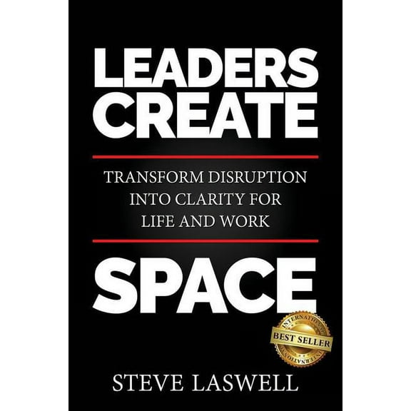 Leaders Create Space : Transform Disruption Into Clarity for Life and Work (Paperback)