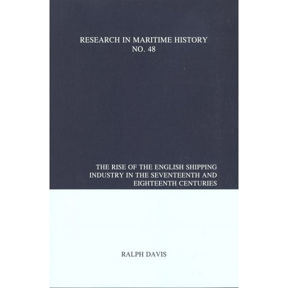 Research in Maritime History The Rise of the English Shipping Industry in the Seventeenth and Eighteenth Centuries, Book 48, (Paperback)