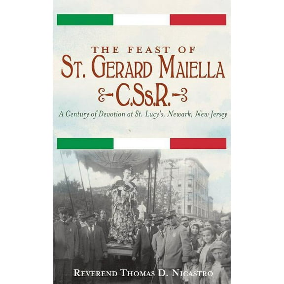 The Feast of St. Gerard Maiella, C.SS.R.: A Century of Devotion at St. Lucy's, Newark, (Hardcover)