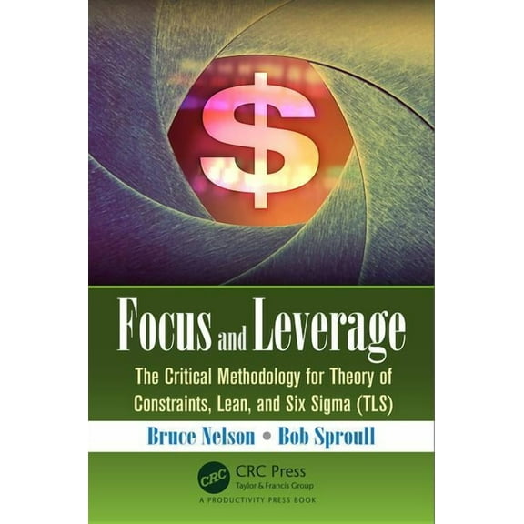 Focus and Leverage: The Critical Methodology for Theory of Constraints, Lean, and Six Sigma (TLS), (Paperback)