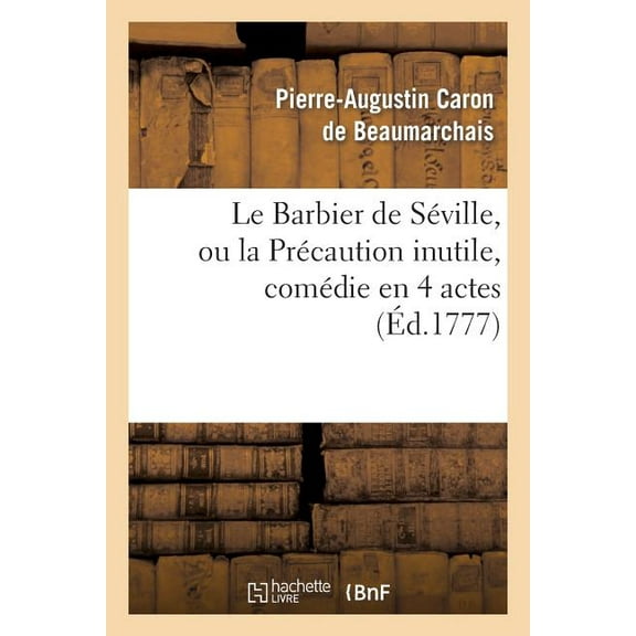 Arts: Le Barbier de Séville, Ou La Précaution Inutile, Sur Le Théâtre de la Comédie-Française (Éd 1777): Avec Une Lettre Modérée Sur La Chute Et La Critique Du Barbier de Séville (Paperback)