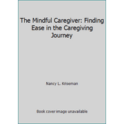 The Mindful Caregiver: Finding Ease in the Caregiving Journey, Used [Paperback]