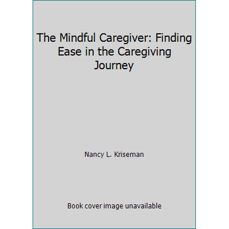 The Mindful Caregiver: Finding Ease in the Caregiving Journey, Used [Paperback]