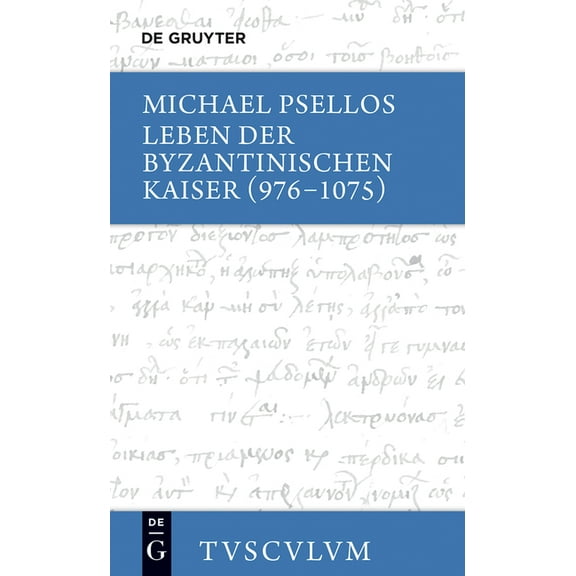 Sammlung Tusculum Leben Der Byzantinischen Kaiser (976-1075) / Chronographia: Griechisch - Deutsch, (Hardcover)