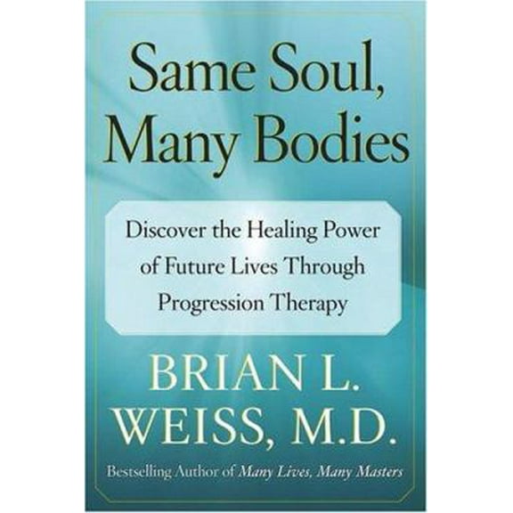 Pre-Owned Same Soul, Many Bodies: Discover the Healing Power of Future Lives through Progression Therapy (Hardcover) 0743264339 9780743264334
