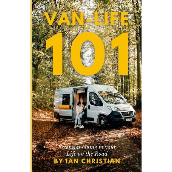 Van-Life 101: The Essential Guide to your Life on the Road, (Paperback)