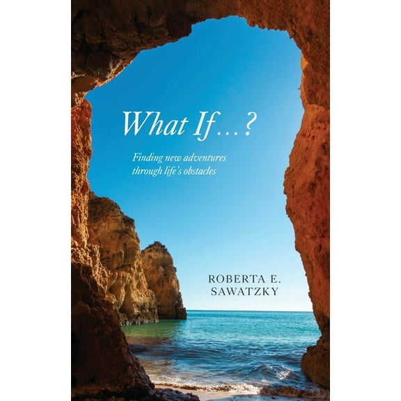 What If . . . ?: Finding New Adventures Through Life's Obstacles, (Paperback)