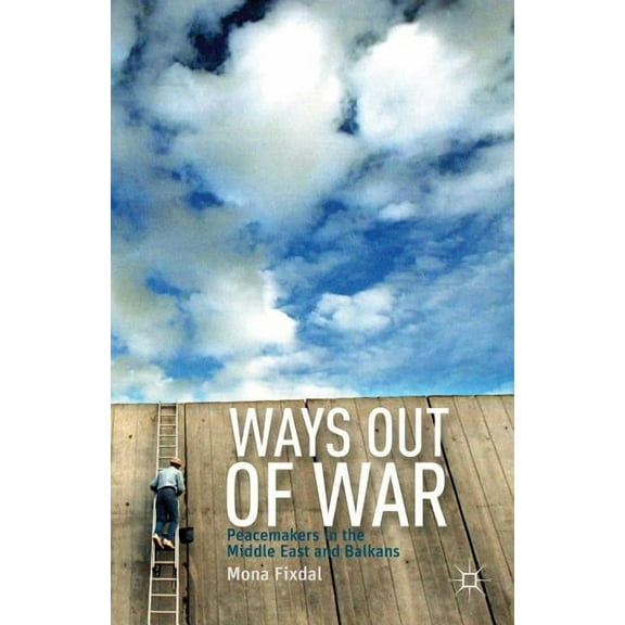 Ways Out of War: Peacemakers in the Middle East and Balkans, (Hardcover)