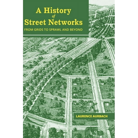 A History of Street Networks: from Grids to Sprawl and Beyond, (Hardcover)