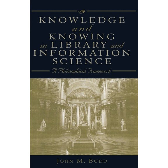 Knowledge and Knowing in Library and Information Science: A Philosophical Framework, (Paperback)