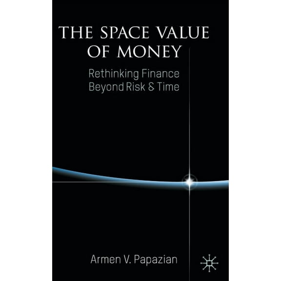 The Space Value of Money: Rethinking Finance Beyond Risk & Time, (Hardcover)