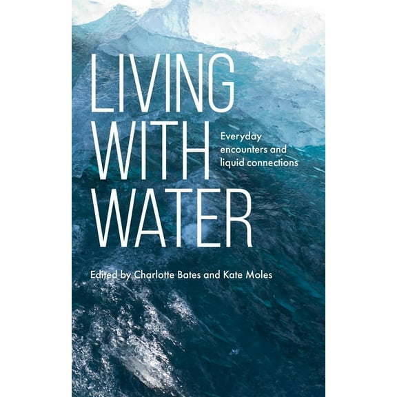 Living with Water: Everyday Encounters and Liquid Connections, (Hardcover)