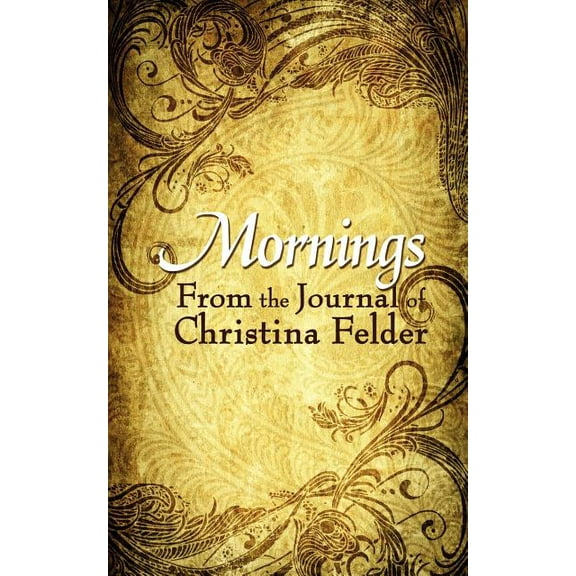 Mornings: From the Journal of Christina Felder