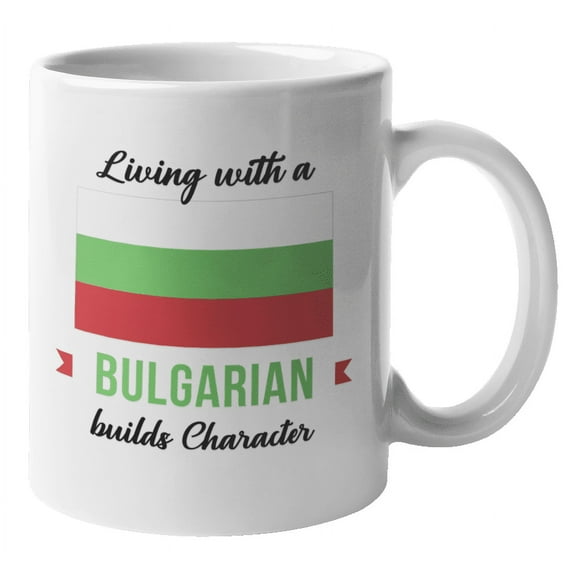 Living With A Bulgarian Builds Character. Bulgaria Souvenir Coffee & Tea Gift Mug For Friend Who Was Born In Bulgaria, Foreigner, Visitor, Tourist, Traveler, Men And Women (11oz)