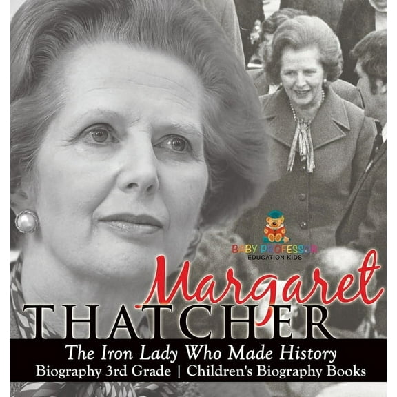 Margaret Thatcher: The Iron Lady Who Made History - Biography 3rd Grade Children's Biography Books, (Hardcover)