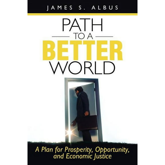 Path to a Better World : A Plan for Prosperity, Opportunity, and Economic Justice
