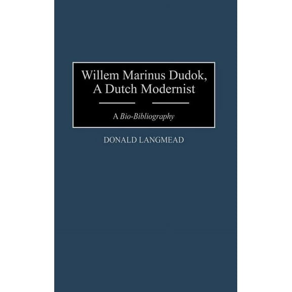 Bio-Bibliographies in Art and Architectu Willem Marinus Dudok, a Dutch Modernist: A Bio-Bibliography, (Hardcover)