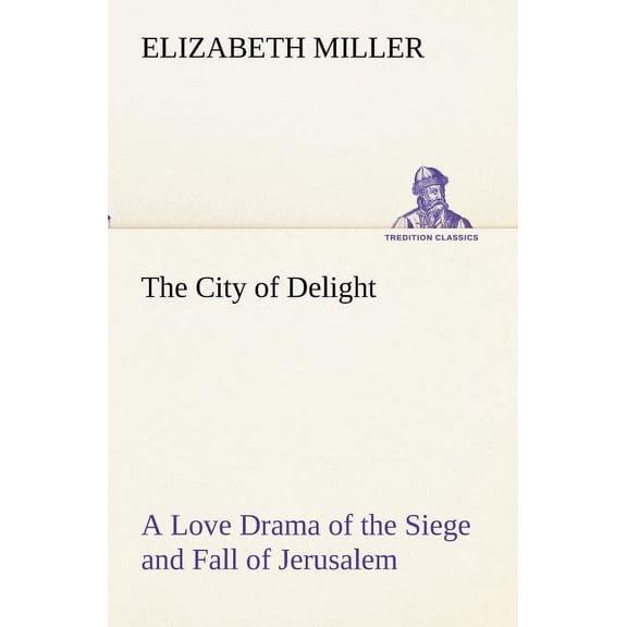 The City of Delight a Love Drama of the Siege and Fall of Jerusalem (Paperback)
