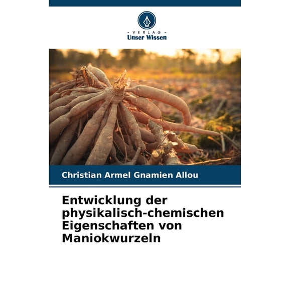 Entwicklung der physikalisch-chemischen Eigenschaften von Maniokwurzeln, (Paperback)