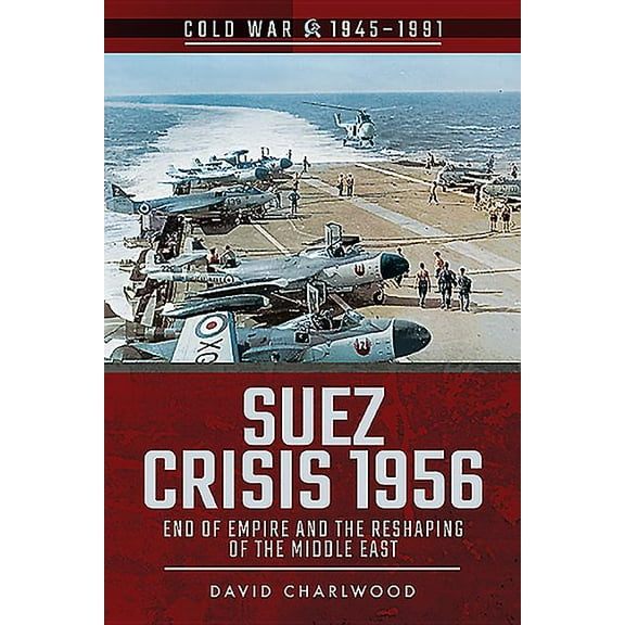 Cold War 1945-1991: Suez Crisis 1956: End of Empire and the Reshaping of the Middle East (Paperback)